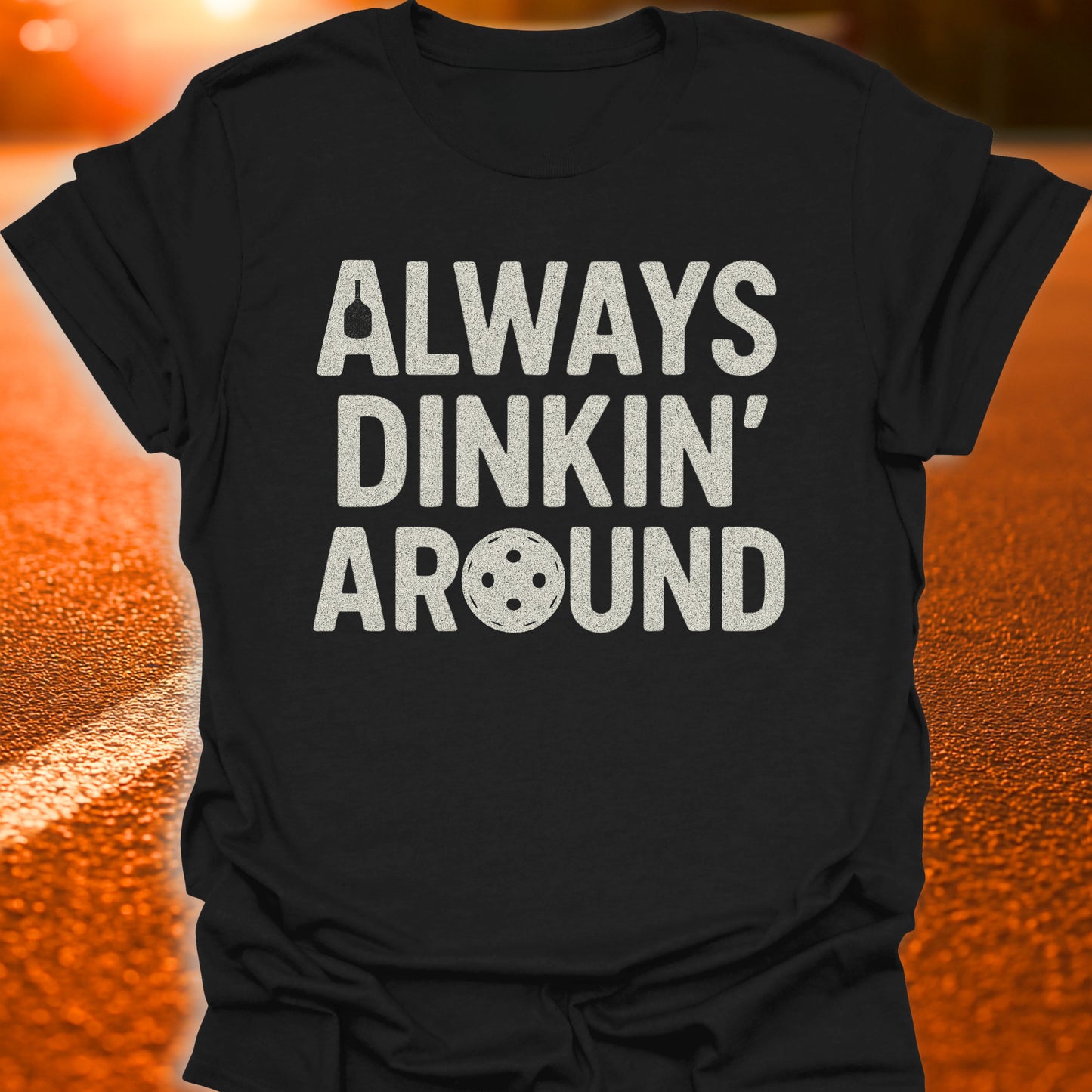 Always Dinkin' Around T-Shirt