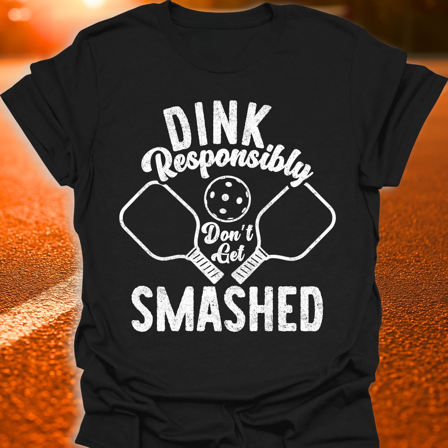 Dink Responsibly Don't Get Smashed T-Shirt