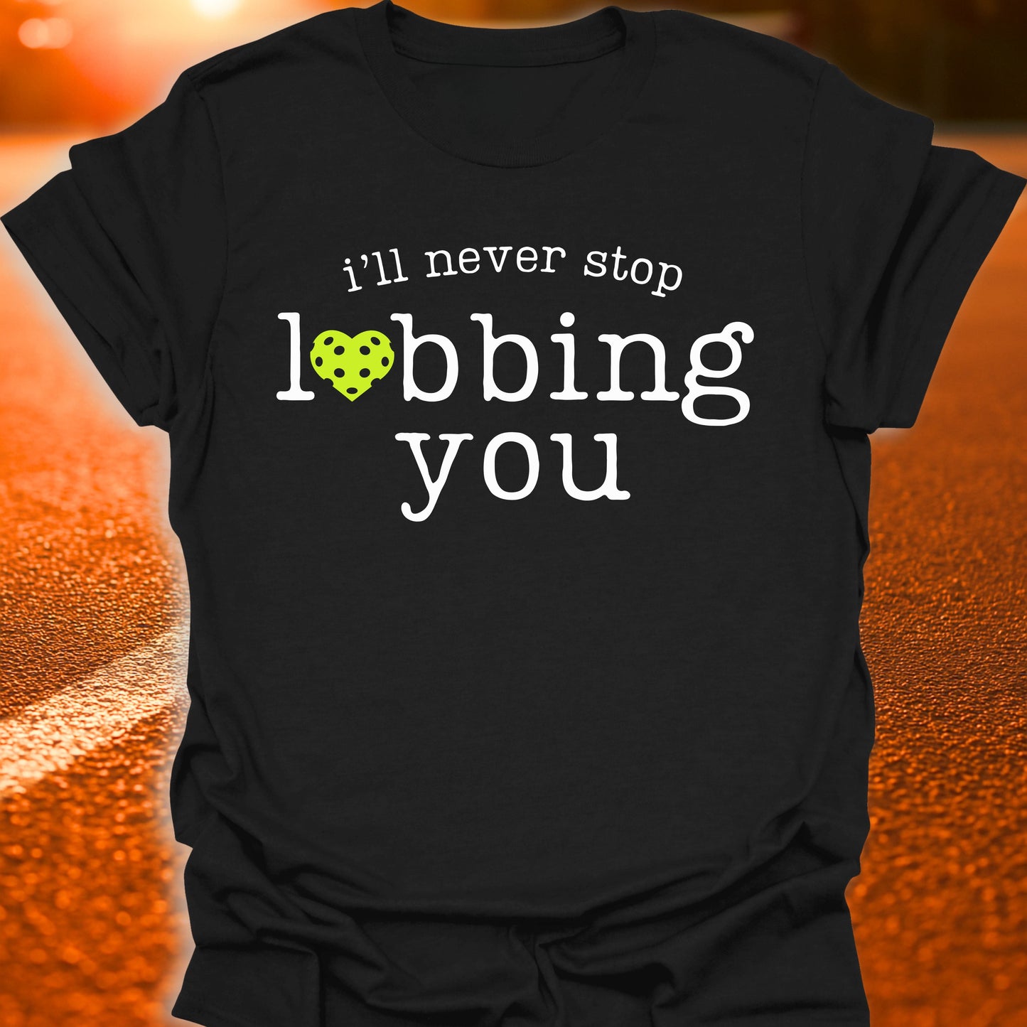 I'll Never Stop Lobbing You Pickleball T-Shirt