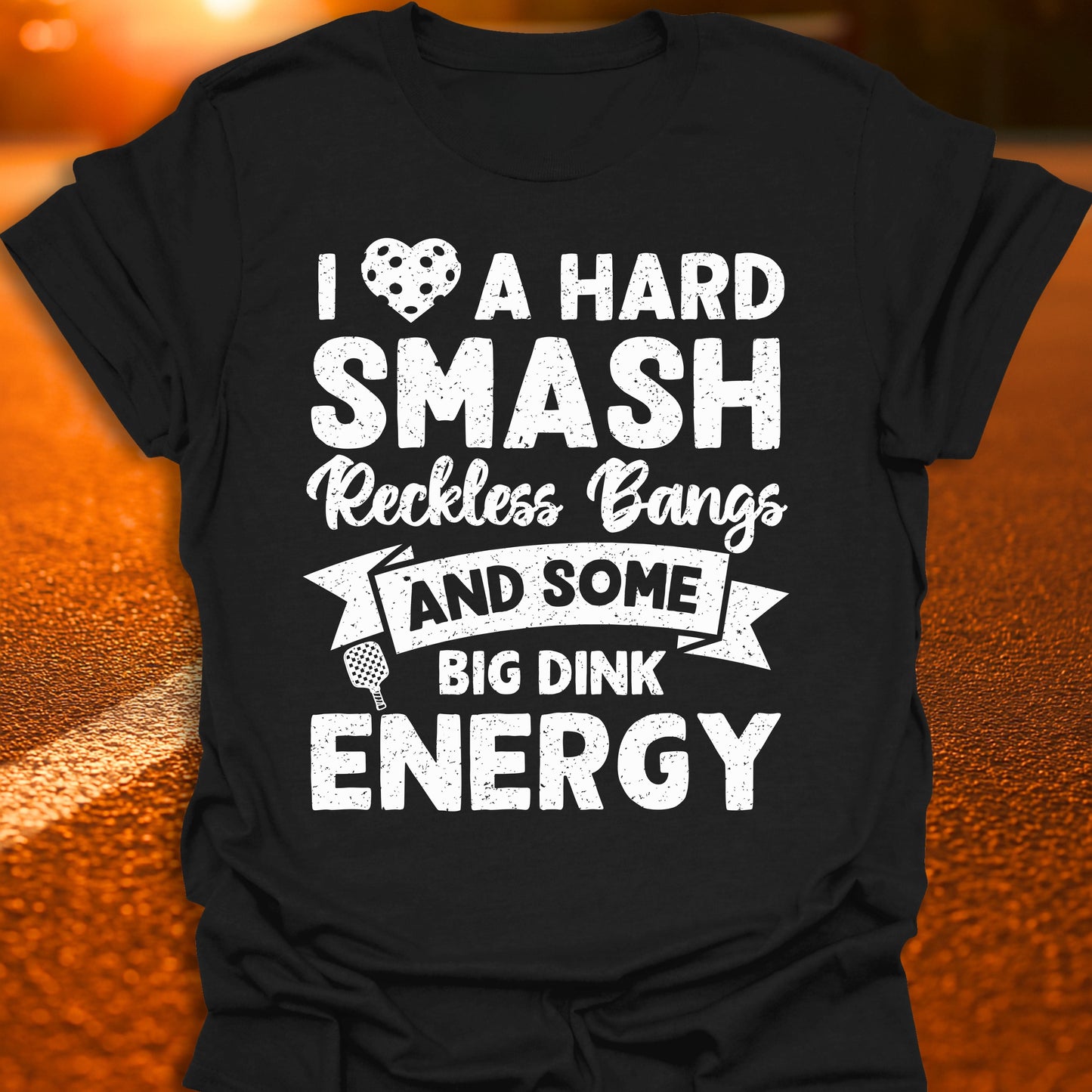 I Love A Hard Smash, Reckless Bangs And Some Big Dink Energy T-Shirt