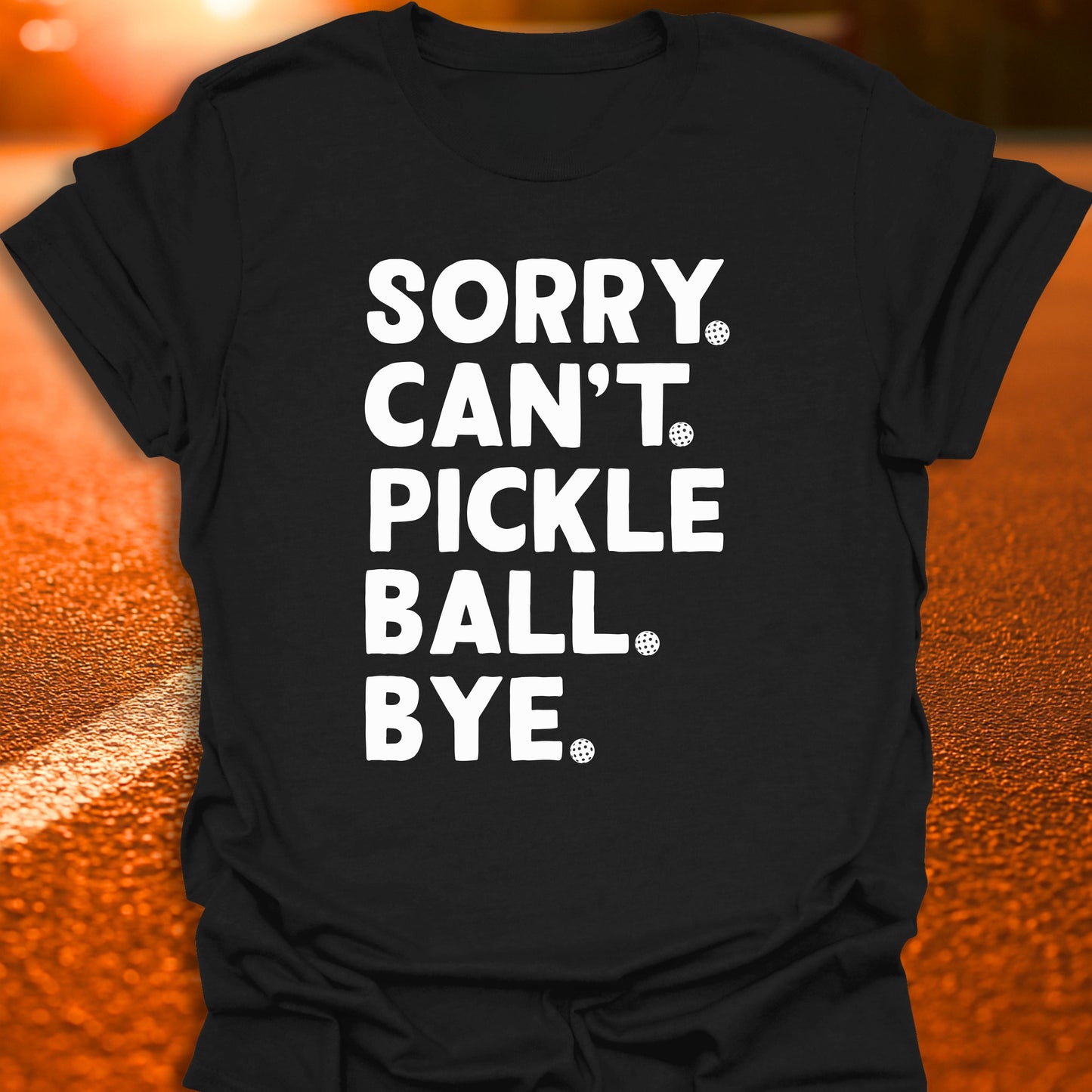 Sorry. Can't. Pickleball. Bye. T-Shirt