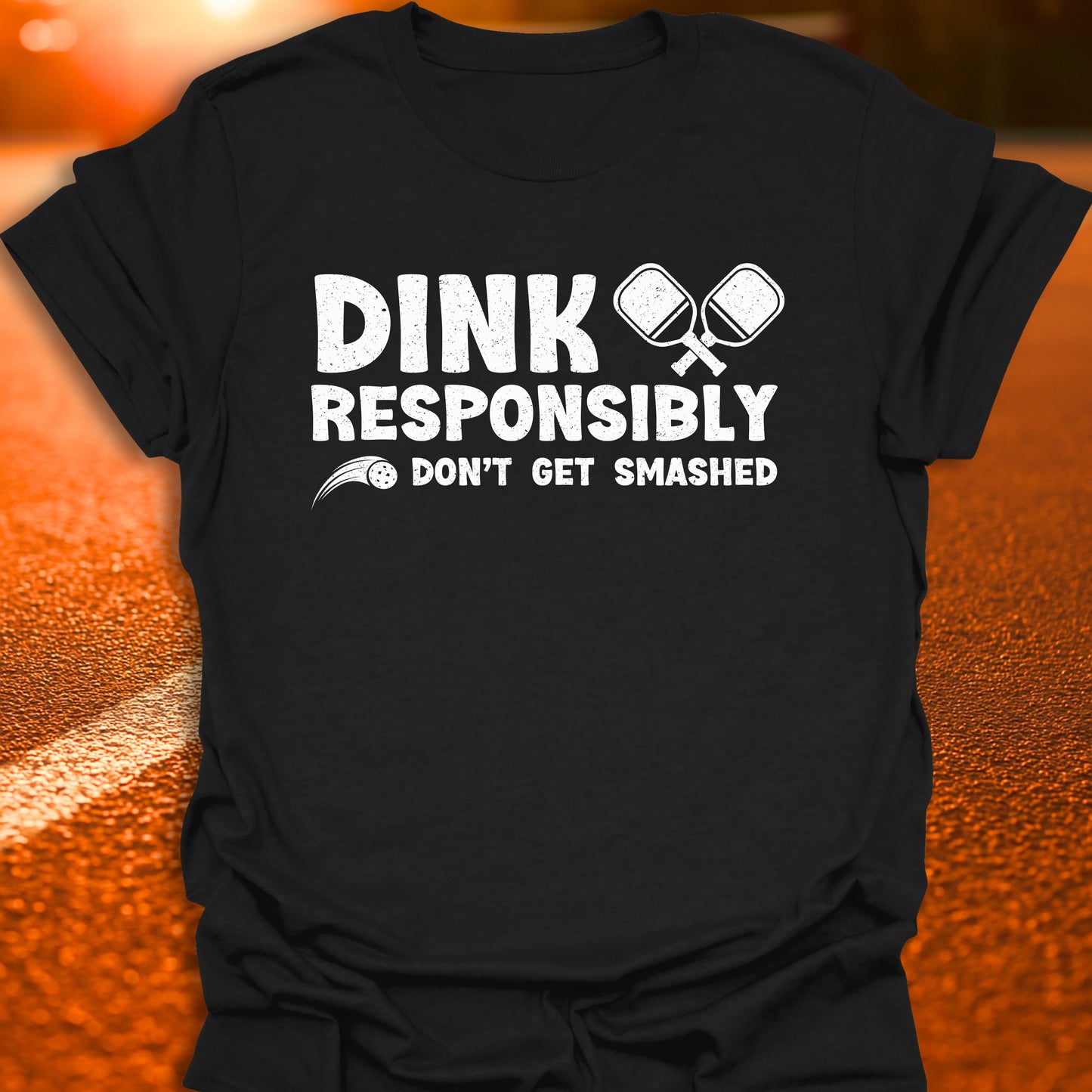 Dink Responsibly Don't Get Smashed T-Shirt