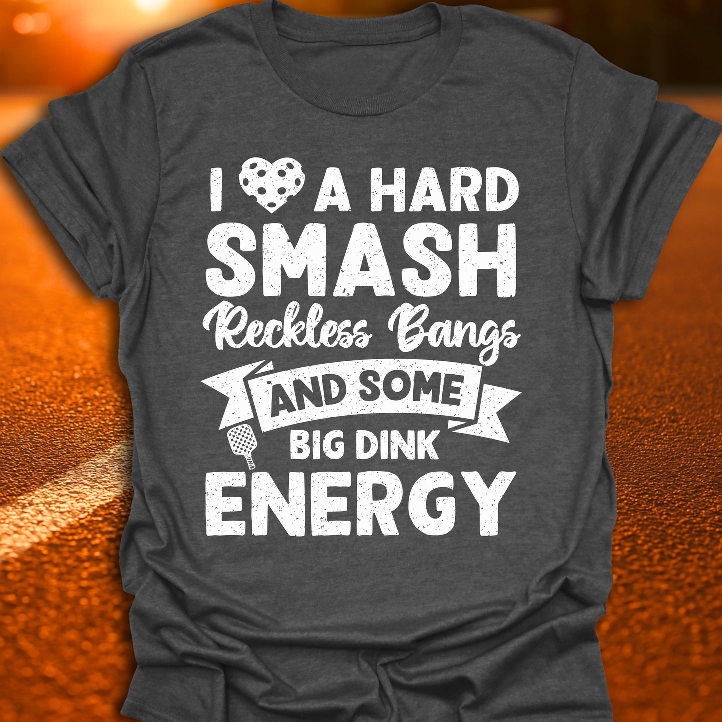 I Love A Hard Smash, Reckless Bangs And Some Big Dink Energy T-Shirt