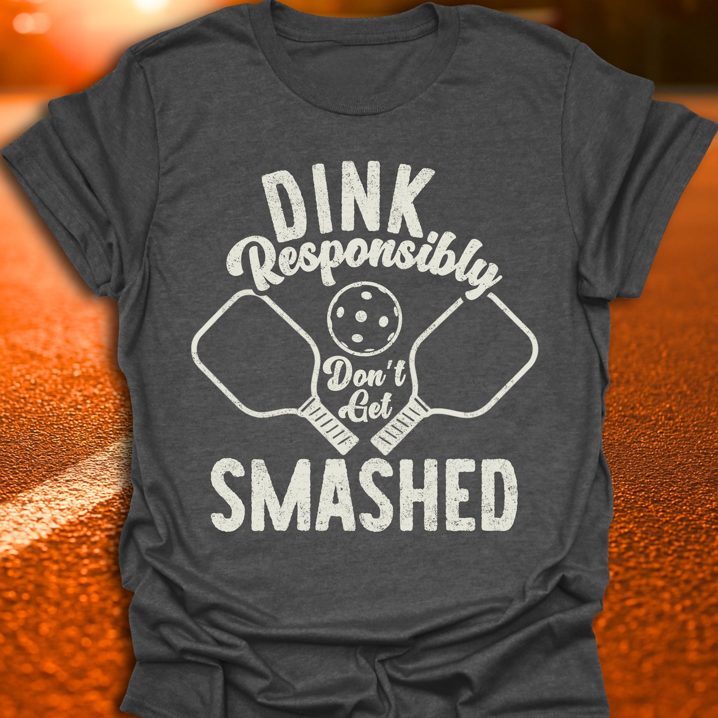 Dink Responsibly Don't Get Smashed T-Shirt