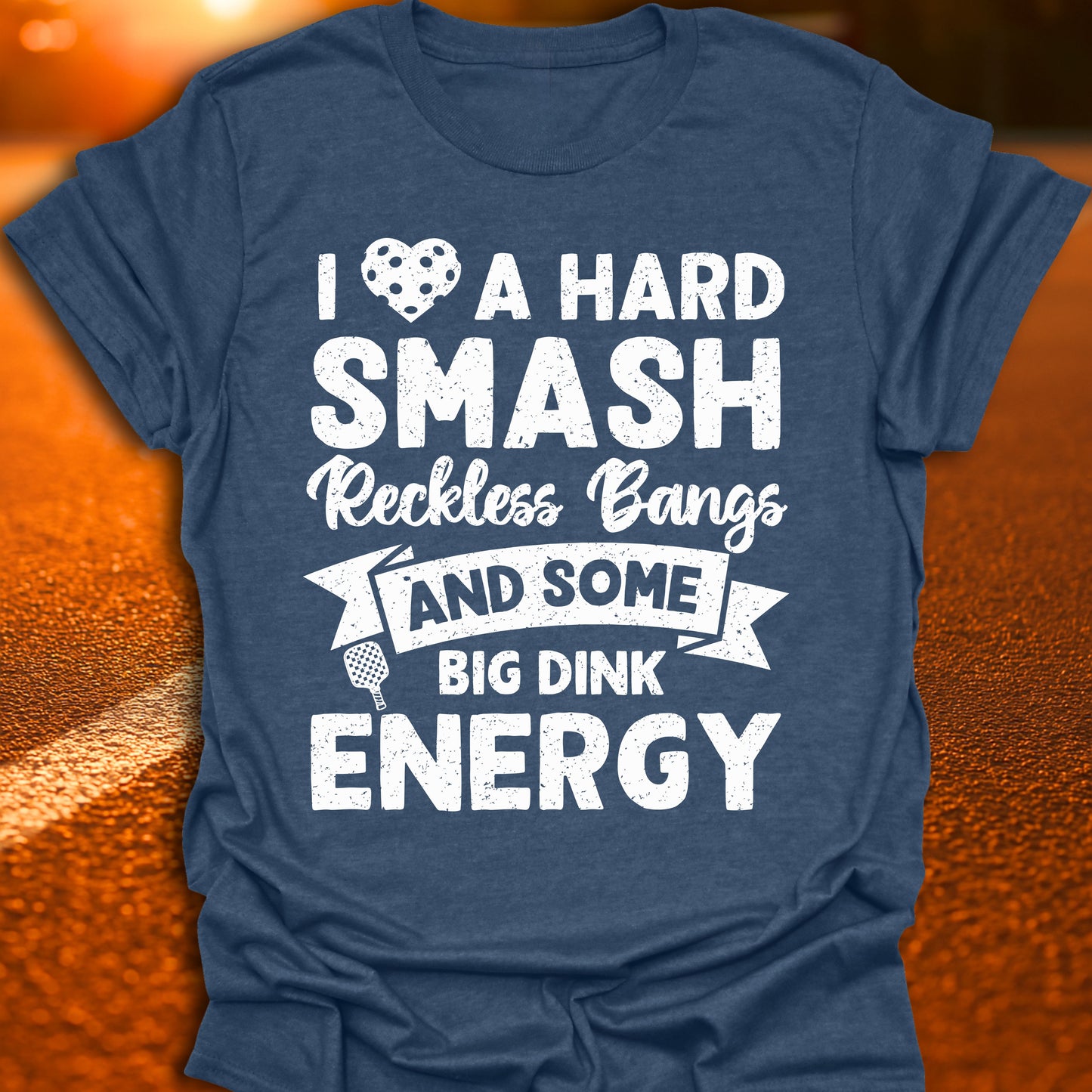 I Love A Hard Smash, Reckless Bangs And Some Big Dink Energy T-Shirt