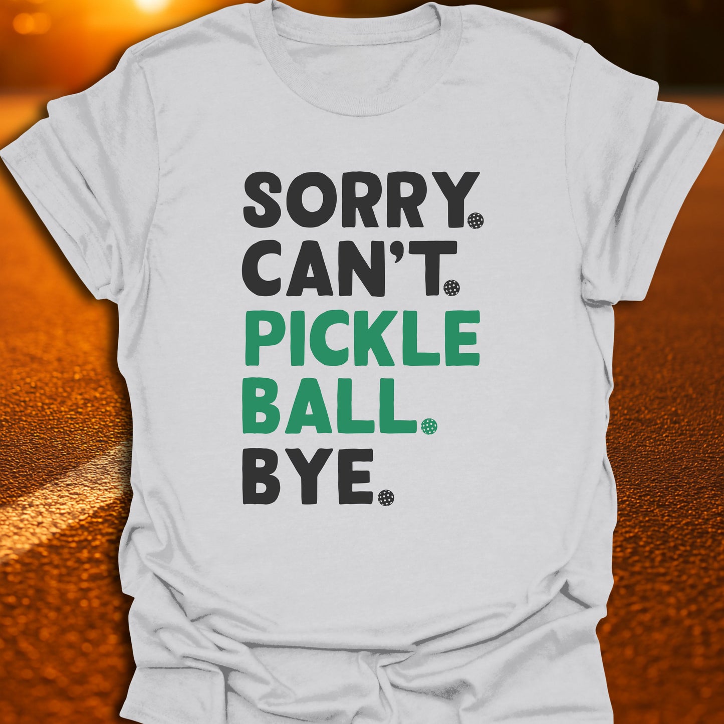 Sorry. Can't. Pickleball. Bye. T-Shirt