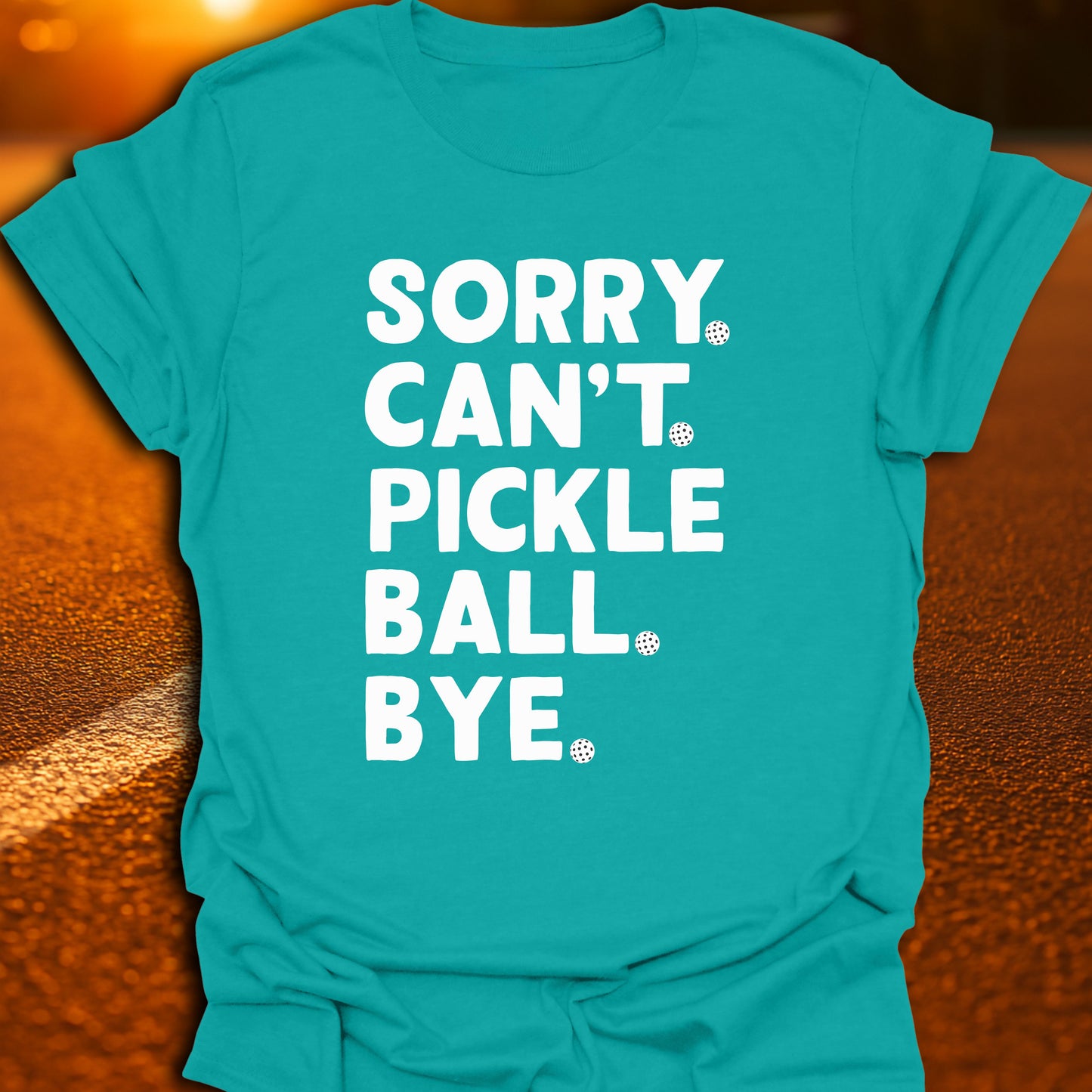 Sorry. Can't. Pickleball. Bye. T-Shirt