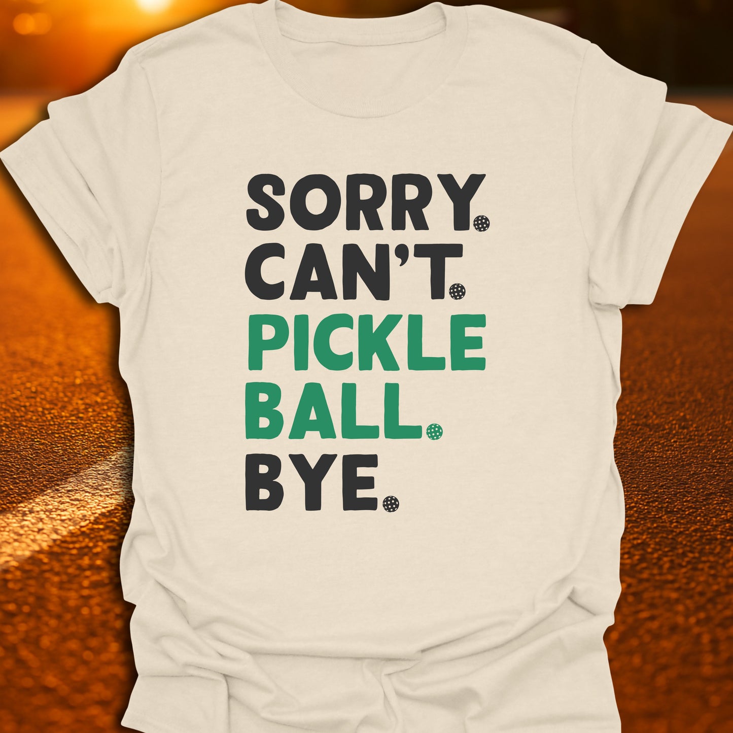 Sorry. Can't. Pickleball. Bye. T-Shirt