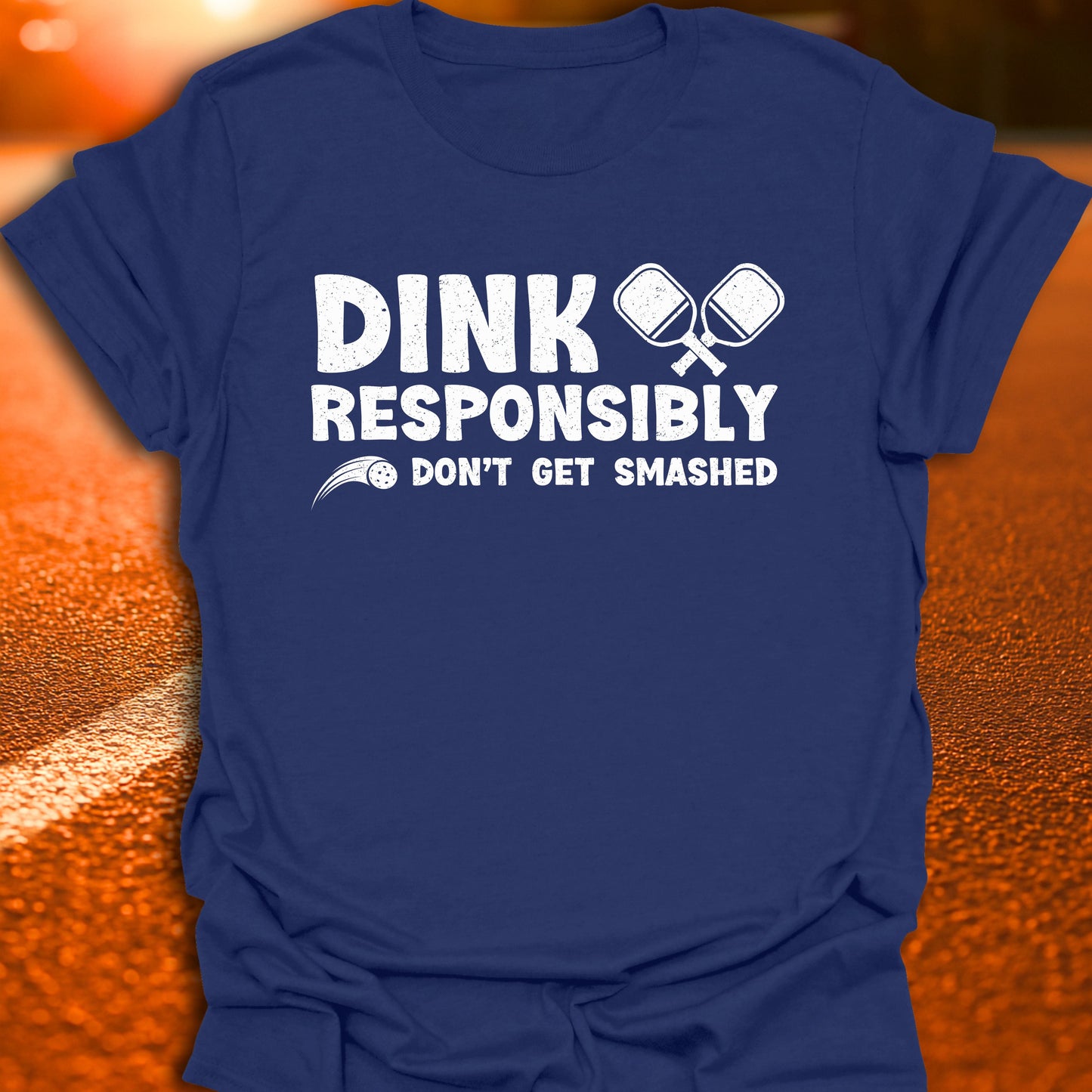 Dink Responsibly Don't Get Smashed T-Shirt