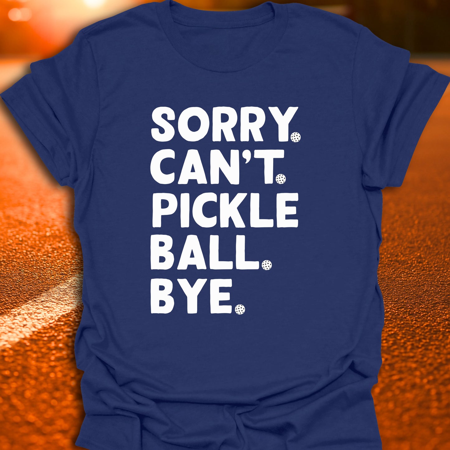Sorry. Can't. Pickleball. Bye. T-Shirt