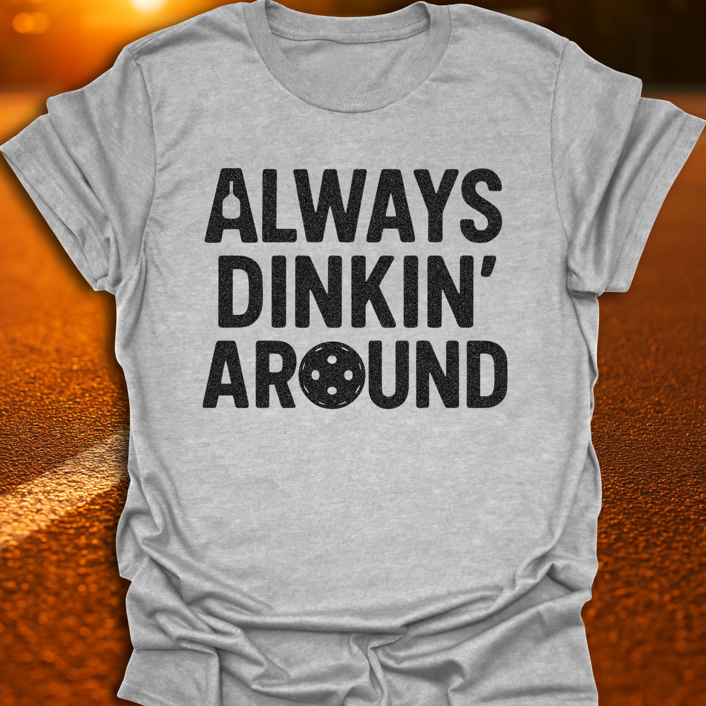 Always Dinkin' Around T-Shirt