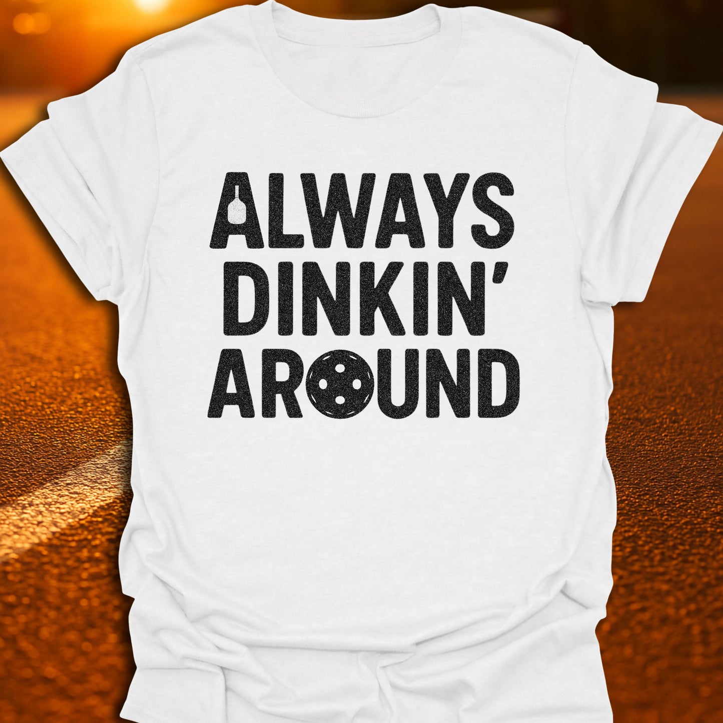 Always Dinkin' Around T-Shirt