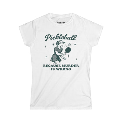 Murder Is Wrong Women's Softstyle Pickleball Tee