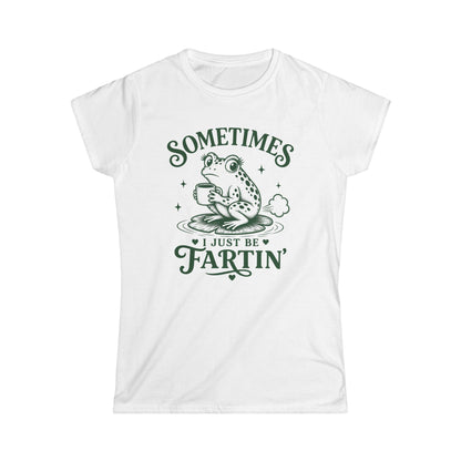 Sometimes I Just Be Fartin' Women's Softstyle Tee