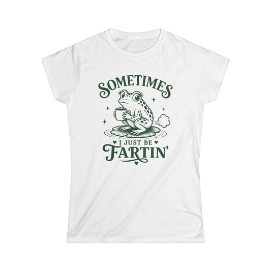 Sometimes I Just Be Fartin' Women's Softstyle Tee