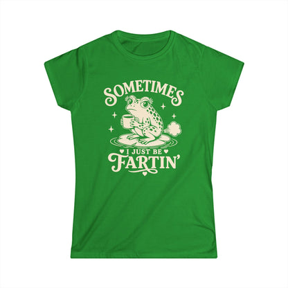 Sometimes I Just Be Fartin' Women's Softstyle Tee