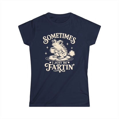 Sometimes I Just Be Fartin' Women's Softstyle Tee