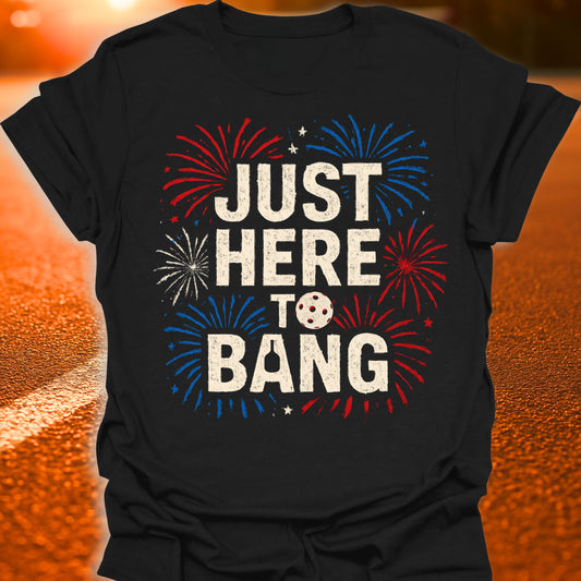 Just Here To Bang T-Shirt