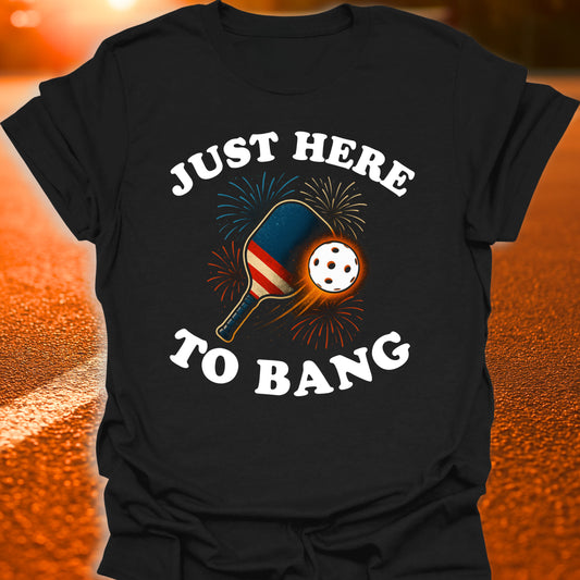 Just Here To Bang T-Shirt