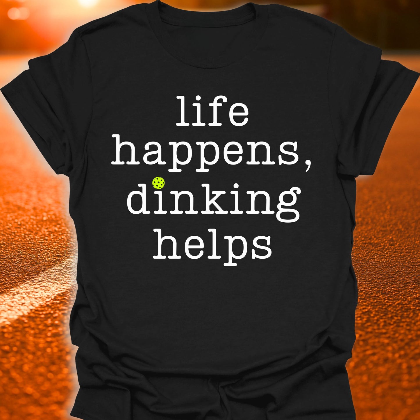 Life Happens Dinking Helps Pickleball T-Shirt