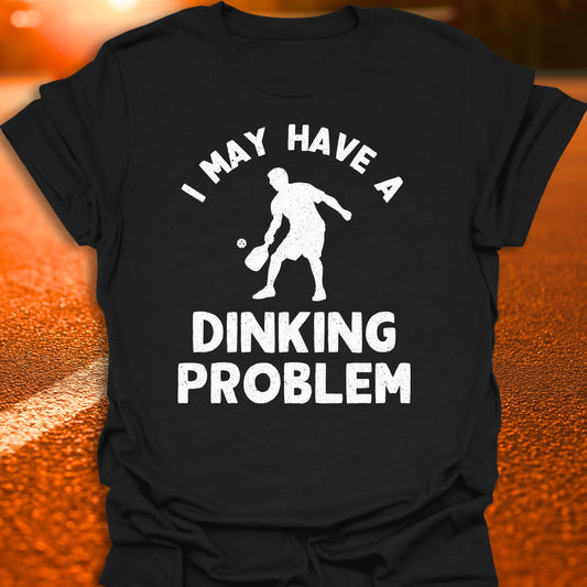I May Have A Dinking Problem T-Shirt