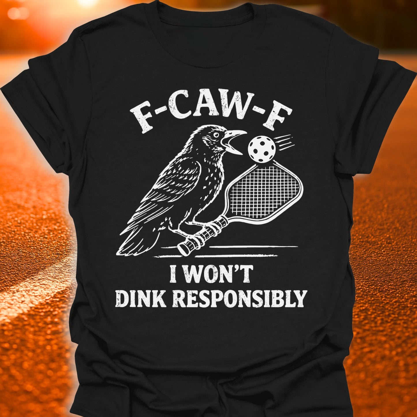 F-CAW-F I Won't Dink Responsibly Pickleball T-Shirt