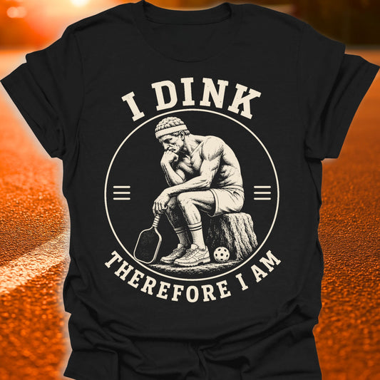 I Dink Therefore I Am Pickleball T-Shirt
