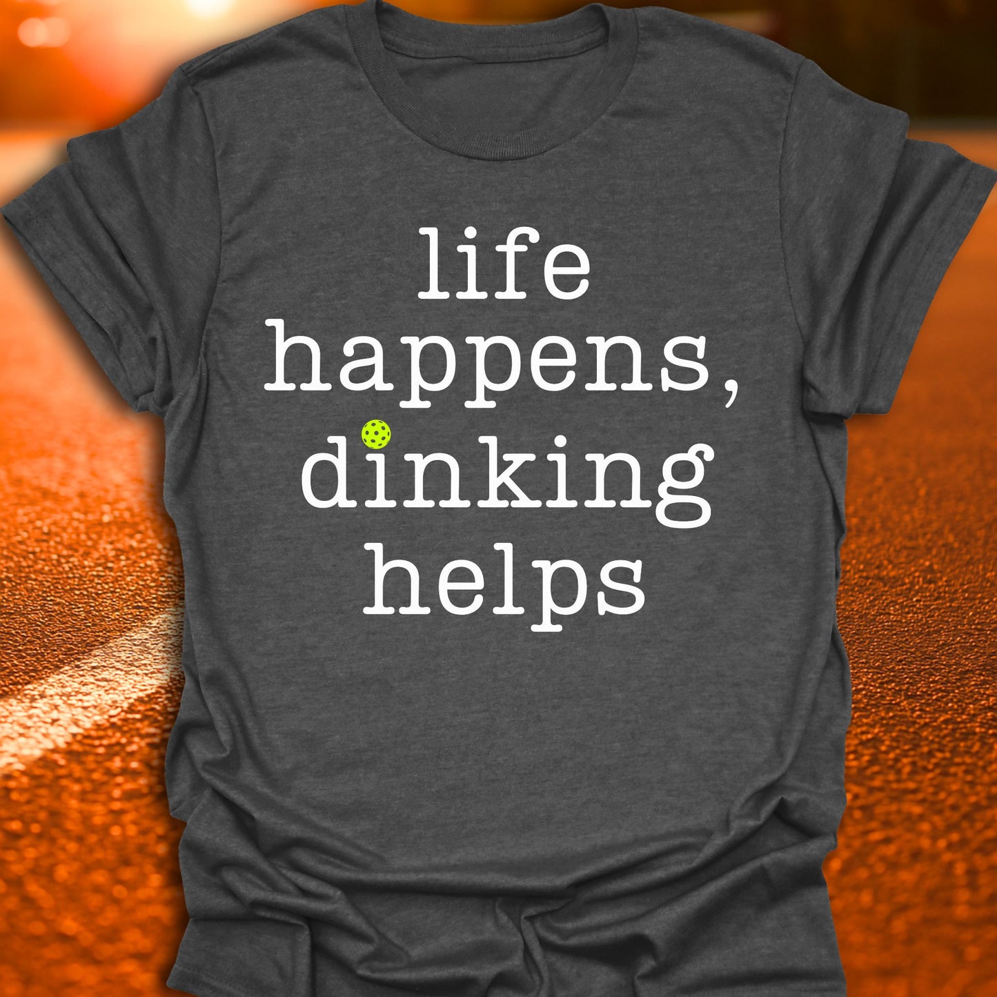 Life Happens Dinking Helps Pickleball T-Shirt