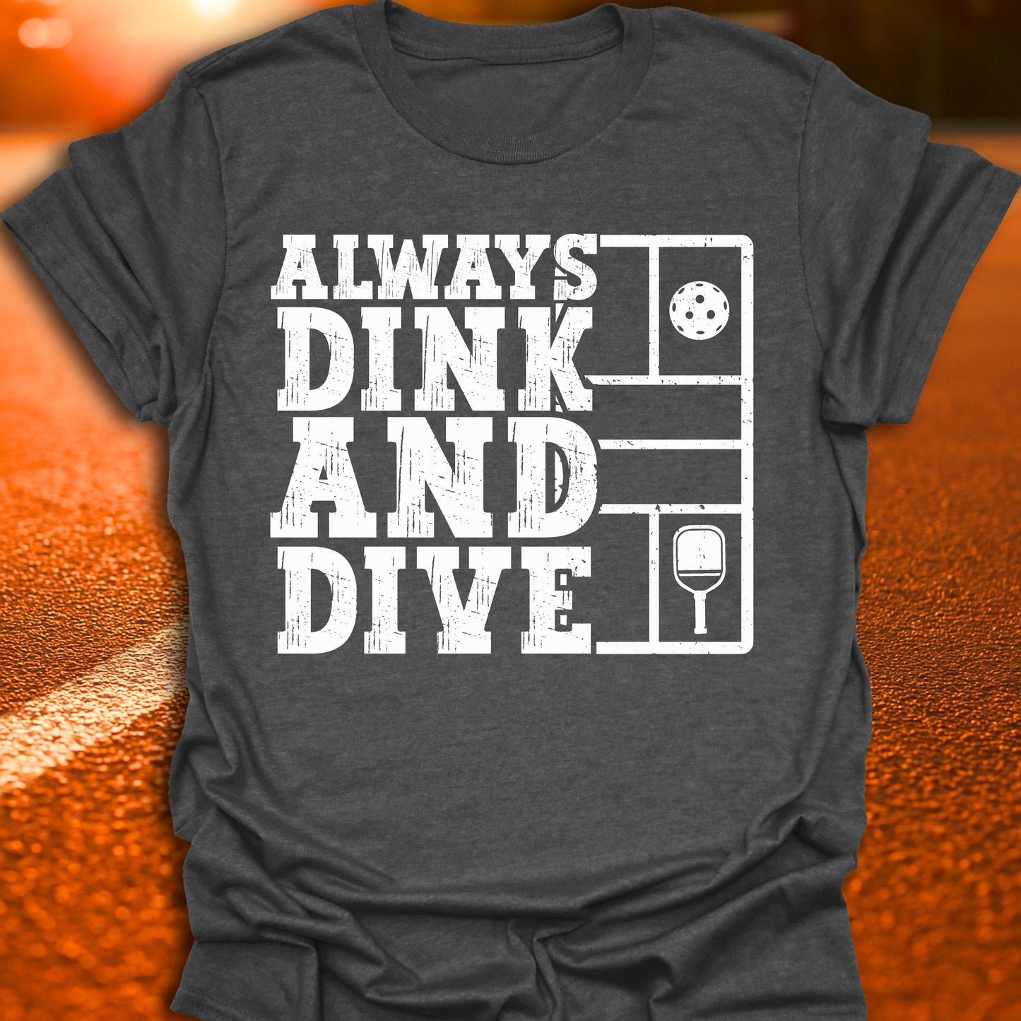 Always Dink And Dive Pickleball T-Shirt