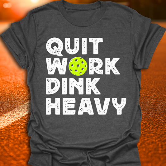 Quit Work Dink Heavy Pickleball T-Shirt