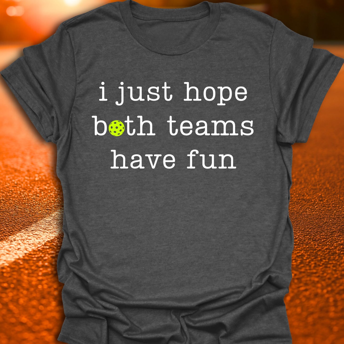 Just Hope Both Teams Have Fun Pickleball T-Shirt