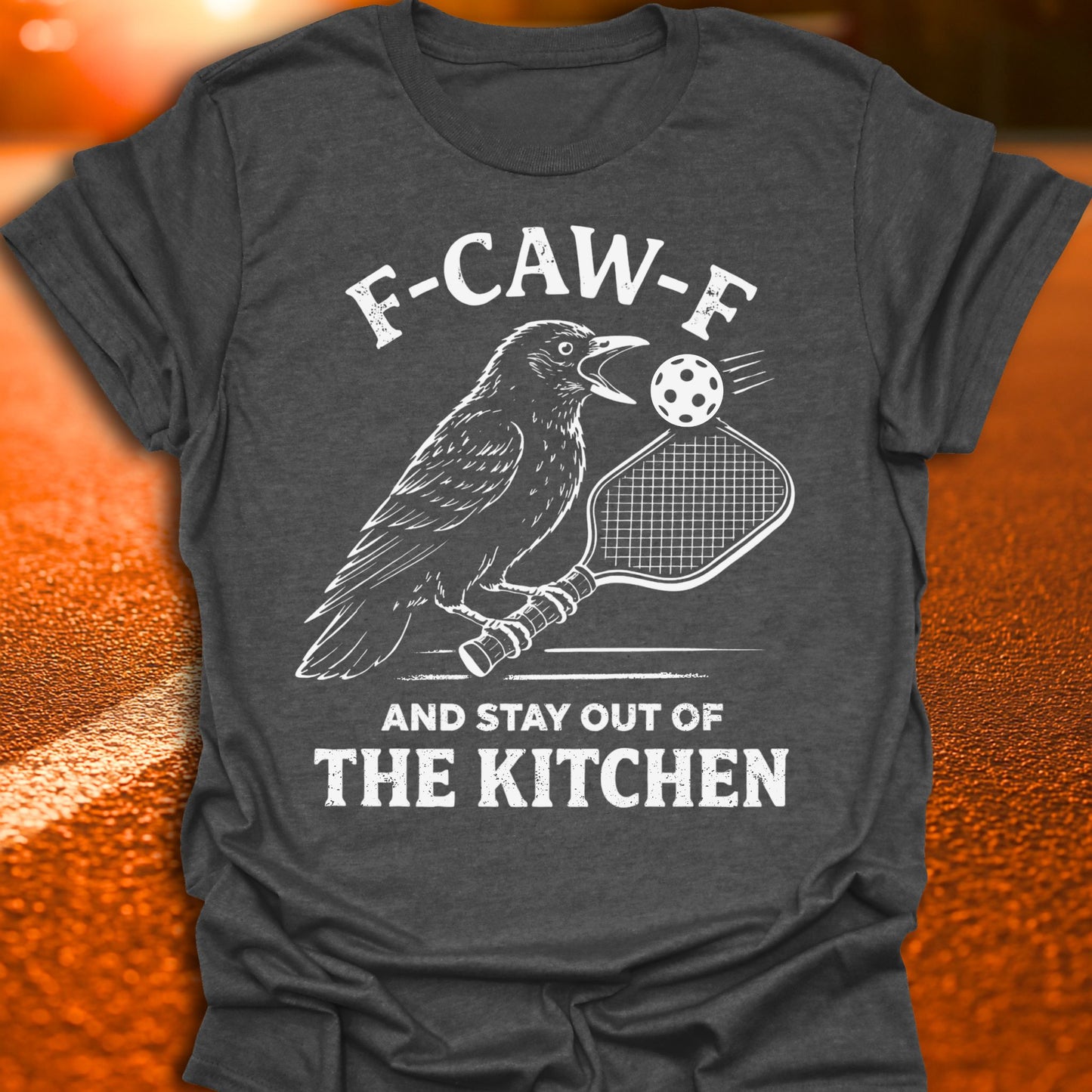 F-CAW-F And Stay Out Of The Kitchen Pickleball T-Shirt