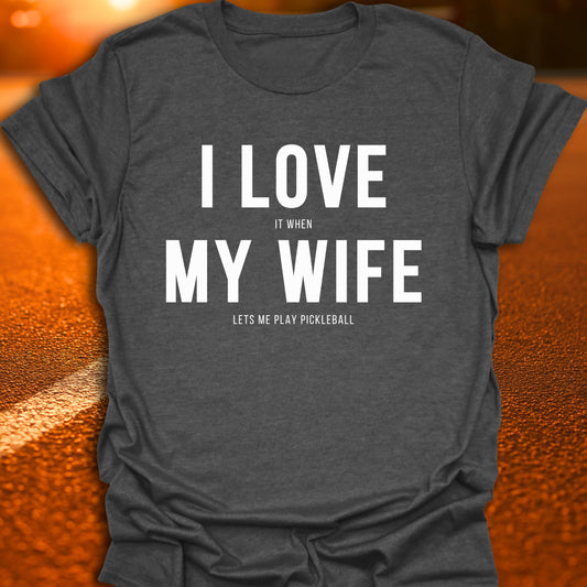 I Love It When My Wife Lets Me Play Pickleball T-Shirt