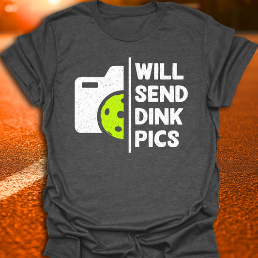 Will Send Dink Pics Pickleball T-Shirt