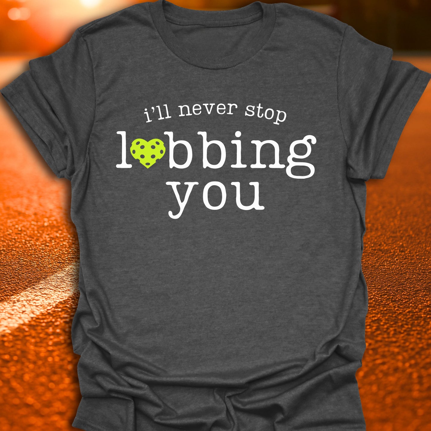 I'll Never Stop Lobbing You Pickleball T-Shirt