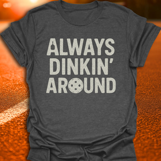 Always Dinkin' Around T-Shirt