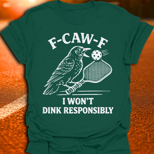 F-CAW-F I Won't Dink Responsibly Pickleball T-Shirt