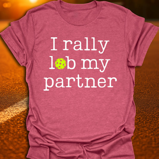 I Rally Lob My Partner Pickleball T-Shirt
