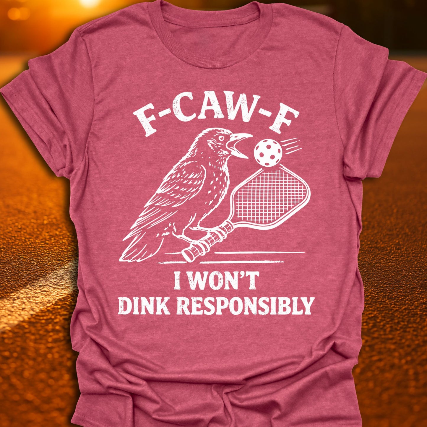 F-CAW-F I Won't Dink Responsibly Pickleball T-Shirt