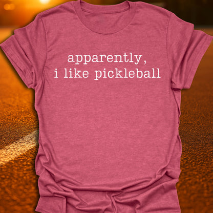Apparently I Like Pickleball T-Shirt