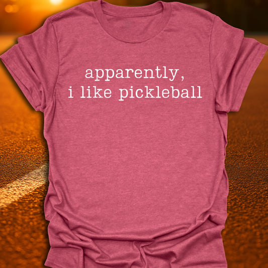 Apparently I Like Pickleball T-Shirt