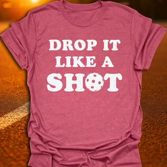 Drop It Like A Shot T-Shirt