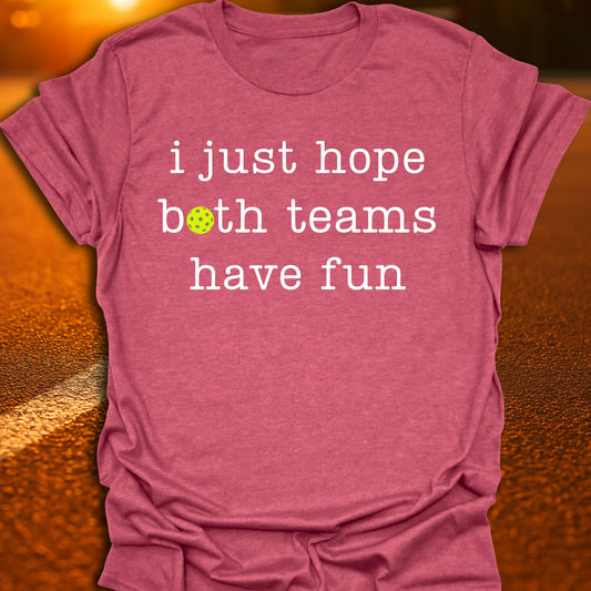 Just Hope Both Teams Have Fun Pickleball T-Shirt