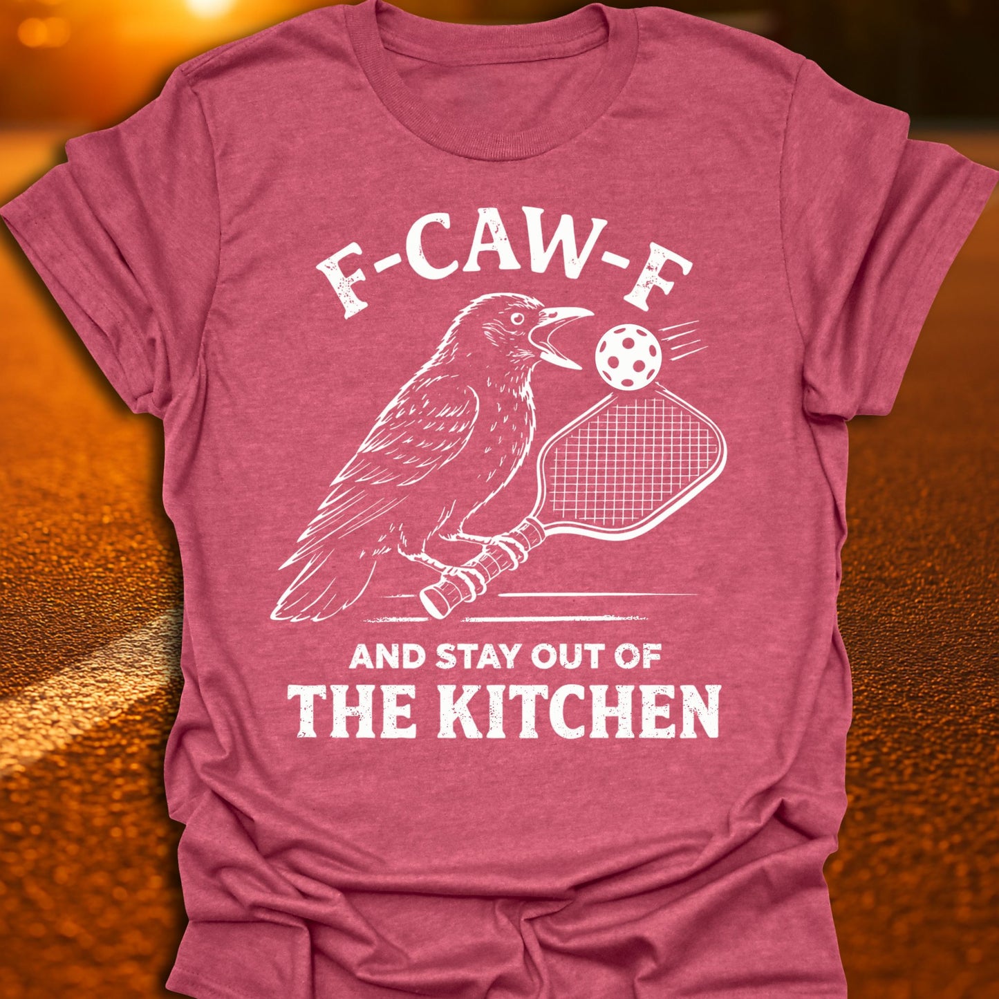 F-CAW-F And Stay Out Of The Kitchen Pickleball T-Shirt