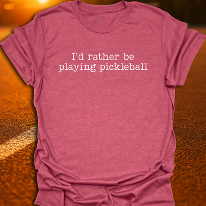 I'd Rather Be Playing Pickleball T-Shirt