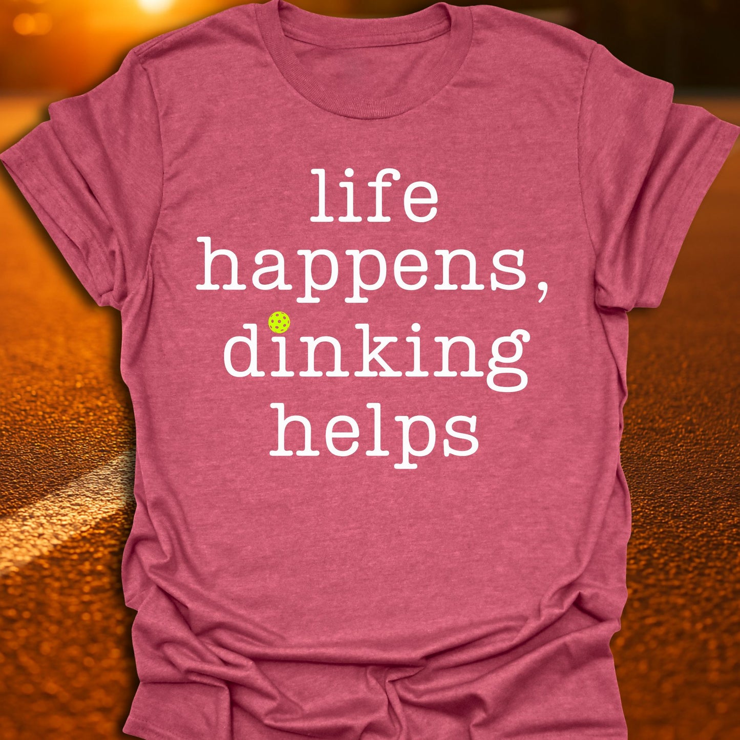 Life Happens Dinking Helps Pickleball T-Shirt