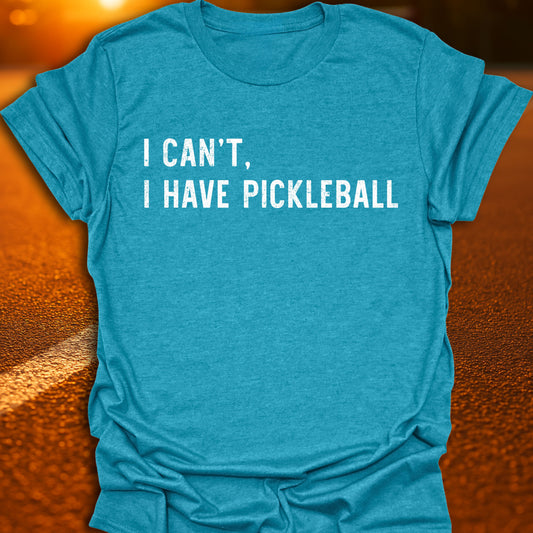 I Cant, I Have Pickleball T-Shirt