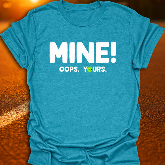 Mine! Oops. Yours. T-shirt