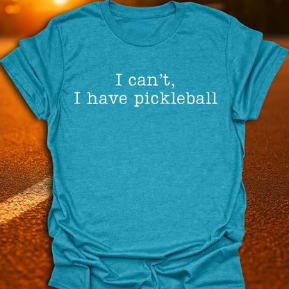 I Can't I Have Pickleball T-Shirt
