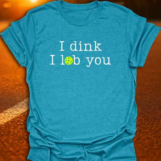I Dink I Lob You Pickleball T-Shirt